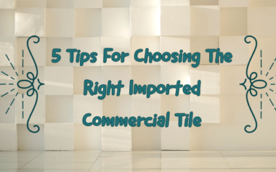 5 Tips For Choosing The Right Imported Commercial Tile